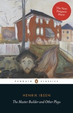 The master builder and other plays : with Little Eyolf, John Gabriel Borkman and When we dead awaken
