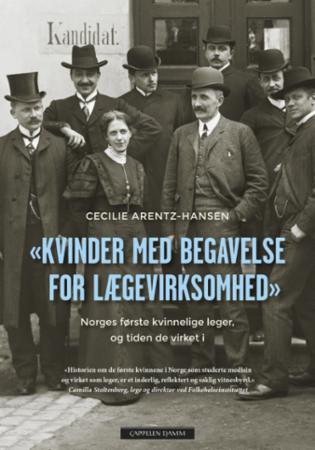 "Kvinder med begavelse for lægevirksomhed" : Norges første kvinnelige leger, og tiden de virket i