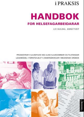 Handbok for helsefagarbeidarar : i praksis : prosedyrar, sjukepleie ved ulike sjukdommar og tilstandar, legemiddel, førstehjelp, undersøkingar, medisi