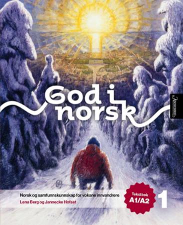 God i norsk 1 : Tekstbok A1/A2 : norsk og samfunnskunnskap for vaksne innvandrarar