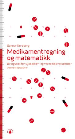 Medikamentregning og matematikk : øvingsbok for sykepleier- og vernepleierstudenter : eksempler og oppgaver
