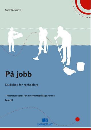 På jobb : studiebok for renholdere : yrkesrettet norsk for minoritetsspråklige voksne