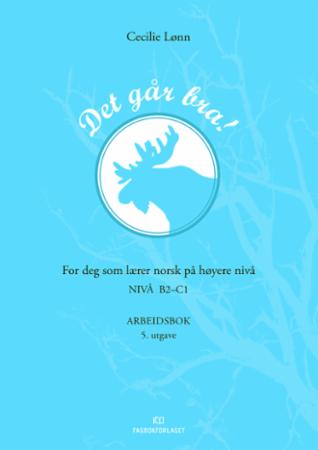Det går bra! : Arbeidsbok : for deg som lærer norsk på høyere nivå : nivå B2-C1