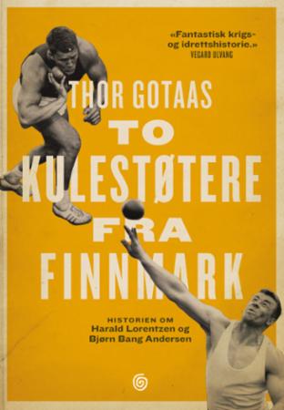 To kulestøtere fra Finnmark : historien om Harald Lorentzen og Bjørn Bang Andersen