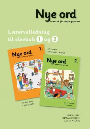 Nye ord : lærerveiledning til elevbok 1 og 2 : norsk for nybegynnere : norsk som andrespråk : særskilt norskopplæring