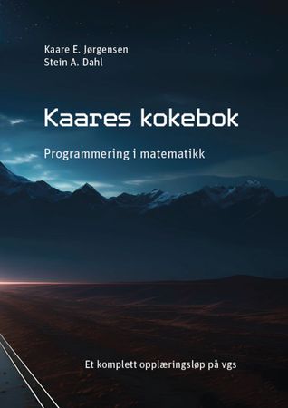 Kaares kokebok : programmering i matematikk : et komplett opplæringsløp på vgs