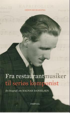 Ragnar Danielsen : fra restaurantmusiker til seriøs komponist : en biografi