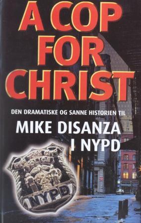 A cop for Christ : dem dramatiske og sanne historien til Mike DiSanza i NYPD