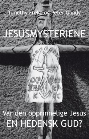 Jesusmysteriene : var den opprinnelige Jesus en hedensk Gud?