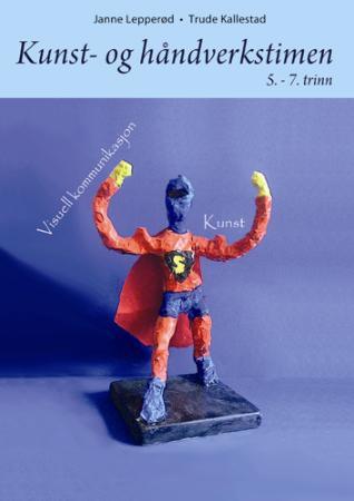 Kunst- og håndverkstimen : 5.-7. trinn : bok 2 : visuell kommunikasjon og kunst
