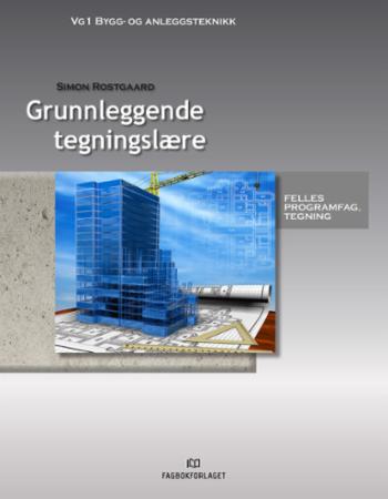 Grunnleggende tegningslære : felles programfag tegning : vg1 bygg- og anleggsteknikk