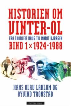 Historien om Vinter-OL : Bind 1 : 1924-1988 : fra Thorleif Haug til Marit Bjørgen