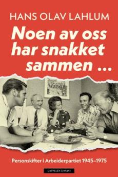 Noen av oss har snakket sammen... : personskifter i Arbeiderpartiet 1945–1975