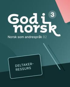 God i norsk 3 deltakerressurs : norsk som andrespråk B3