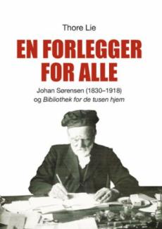En forlegger for alle : Johan Sørensen (1830-1918) og "Bibliothek for de tusen hjem"