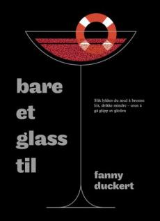 Bare et glass til : slik lykkes du med å bremse litt, drikke mindre - uten å gå glipp av gleden