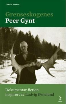 Grenseskogenes Peer Gynt : dokumentarisk fiction inspirert av Ludvig Ørnelund