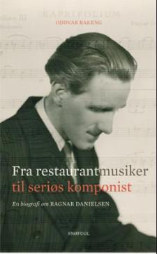 Ragnar Danielsen : fra restaurantmusiker til seriøs komponist : en biografi