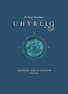 Uhyrlig : sjømonstre i kart og litteratur 1491-1895