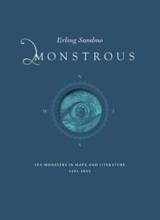 Monstrous : sea monsters in maps and literature 1491–1895