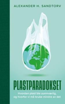 Plastparadokset : hvordan plast ble uunnværlig, og hvorfor vi må bruke mindre av det