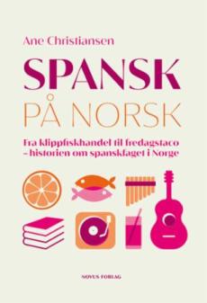 Spansk på norsk : fra klippfiskhandel til fredagstaco - historien om spanskfaget i Norge
