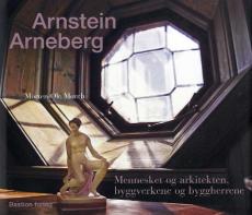 Arnstein Arneberg : mennesket og arkitekten, byggverkene og byggherrene